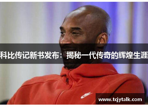 科比传记新书发布：揭秘一代传奇的辉煌生涯